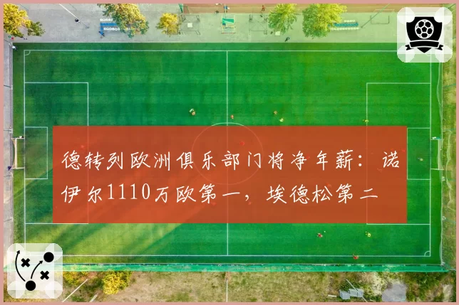 德转列欧洲俱乐部门将净年薪：诺伊尔1110万欧第一，埃德松第二