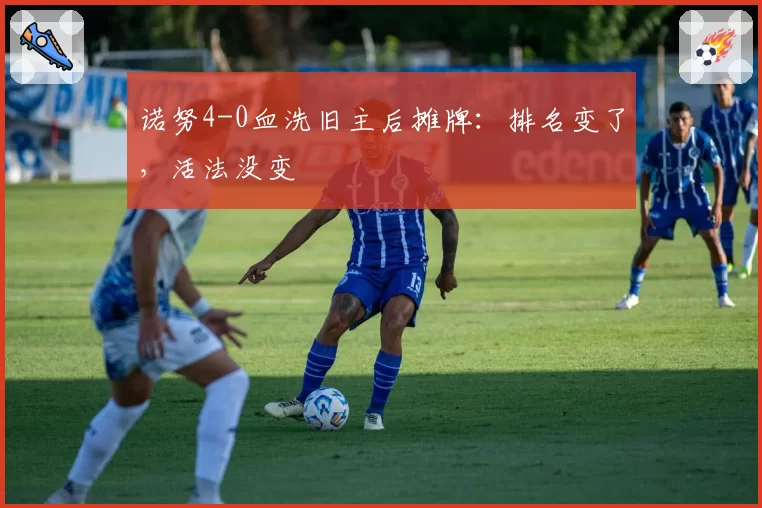 诺努4-0血洗旧主后摊牌:排名变了,活法没变